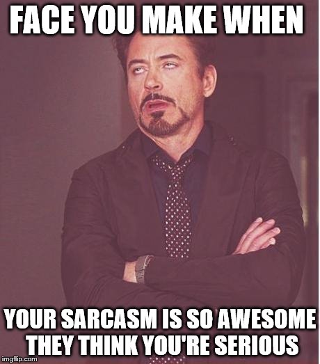 I'm just that good | FACE YOU MAKE WHEN; YOUR SARCASM IS SO AWESOME THEY THINK YOU'RE SERIOUS | image tagged in memes,face you make robert downey jr | made w/ Imgflip meme maker