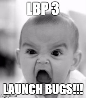 Angry Baby Meme | LBP 3; LAUNCH BUGS!!! | image tagged in memes,angry baby | made w/ Imgflip meme maker
