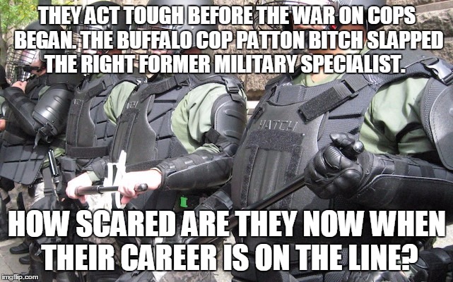 THEY ACT TOUGH BEFORE THE WAR ON COPS BEGAN. THE BUFFALO COP PATTON BITCH SLAPPED THE RIGHT FORMER MILITARY SPECIALIST. HOW SCARED ARE THEY NOW WHEN THEIR CAREER IS ON THE LINE? | image tagged in e4 mafia battlefield justice | made w/ Imgflip meme maker