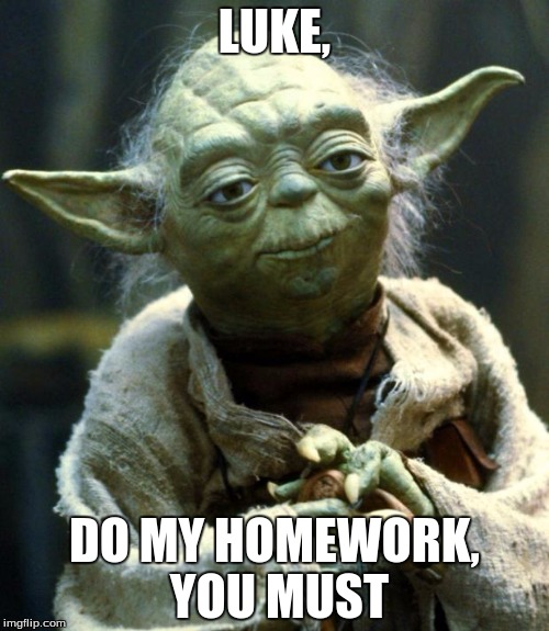 Star Wars Yoda | LUKE, DO MY HOMEWORK, YOU MUST | image tagged in memes,star wars yoda | made w/ Imgflip meme maker