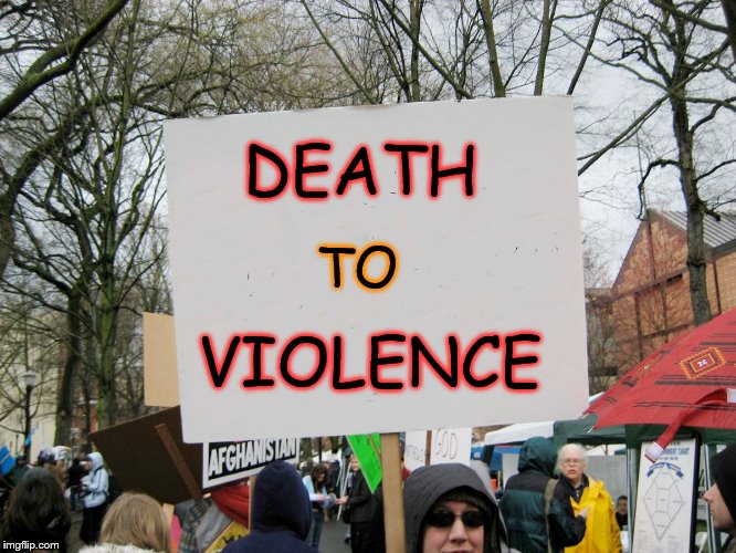 Death To Violence | DEATH; TO; VIOLENCE | image tagged in peace,death,violence,donald trump,sex | made w/ Imgflip meme maker