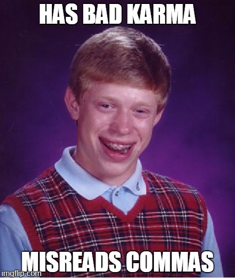 Bad Luck Brian Meme | HAS BAD KARMA MISREADS COMMAS | image tagged in memes,bad luck brian | made w/ Imgflip meme maker