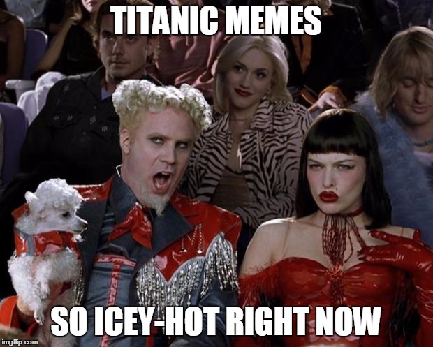 Titanic All Over Front Page | TITANIC MEMES; SO ICEY-HOT RIGHT NOW | image tagged in memes,mugatu so hot right now,funny,weird,wtf | made w/ Imgflip meme maker