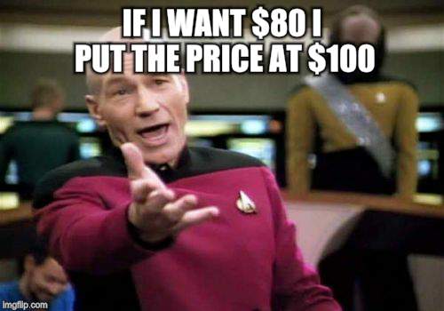 Picard Wtf Meme | IF I WANT $80 I PUT THE PRICE AT $100 | image tagged in memes,picard wtf | made w/ Imgflip meme maker