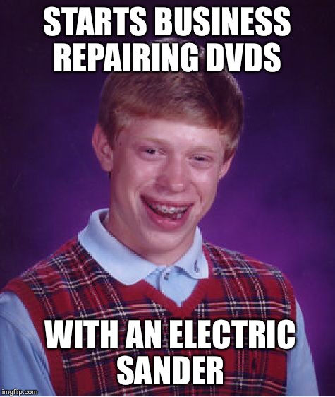 Bad Luck Brian Meme | STARTS BUSINESS REPAIRING DVDS WITH AN ELECTRIC SANDER | image tagged in memes,bad luck brian | made w/ Imgflip meme maker