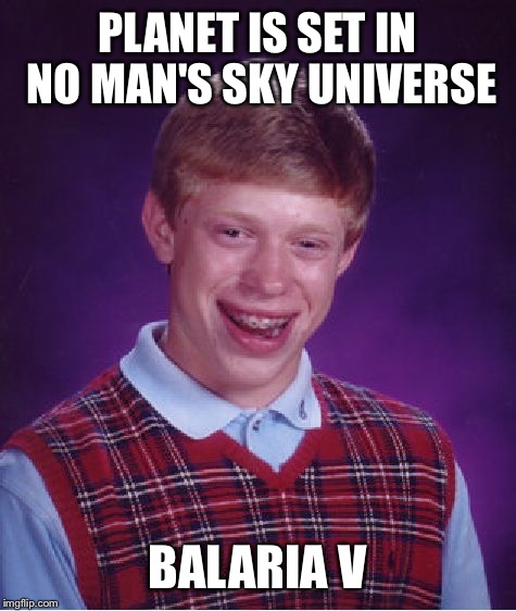 PLANET IS SET IN NO MAN'S SKY UNIVERSE BALARIA V | image tagged in memes,bad luck brian | made w/ Imgflip meme maker