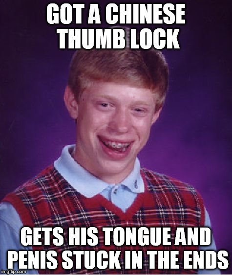 Bad Luck Brian Meme | GOT A CHINESE THUMB LOCK GETS HIS TONGUE AND P**IS STUCK IN THE ENDS | image tagged in memes,bad luck brian | made w/ Imgflip meme maker