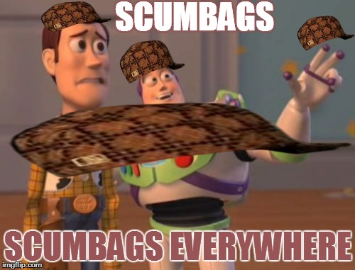 X, X Everywhere | SCUMBAGS; SCUMBAGS EVERYWHERE | image tagged in memes,x x everywhere,scumbag | made w/ Imgflip meme maker