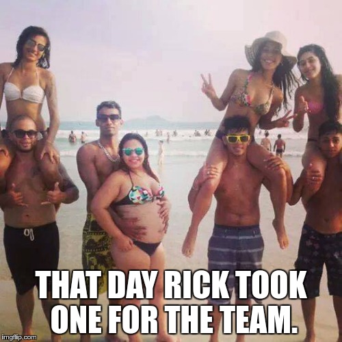 beach damn | THAT DAY RICK TOOK ONE FOR THE TEAM. | image tagged in beach damn | made w/ Imgflip meme maker