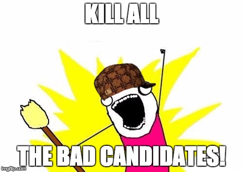 We Really Should Just | KILL ALL; THE BAD CANDIDATES! | image tagged in memes,x all the y,scumbag,election 2016,president,assassination | made w/ Imgflip meme maker