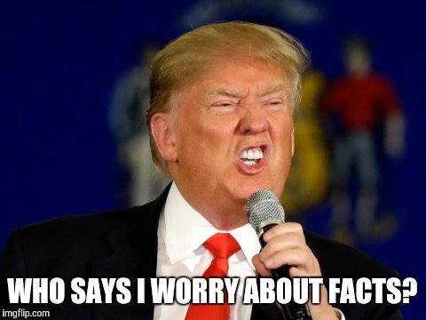 WHO SAYS I WORRY ABOUT FACTS? | made w/ Imgflip meme maker