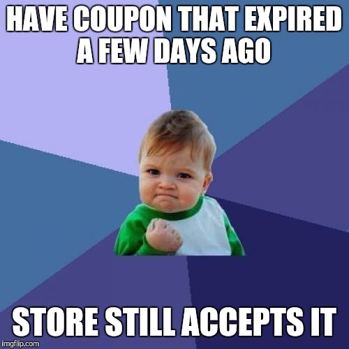 Success Kid Meme | HAVE COUPON THAT EXPIRED A FEW DAYS AGO; STORE STILL ACCEPTS IT | image tagged in memes,success kid,AdviceAnimals | made w/ Imgflip meme maker