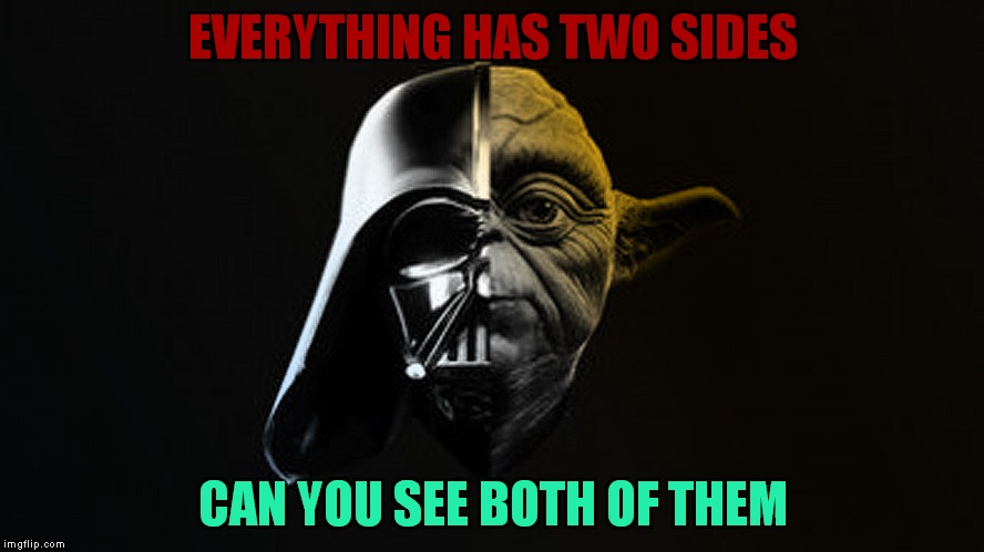 EVERYTHING HAS TWO SIDES; CAN YOU SEE BOTH OF THEM | image tagged in yoda wisdom,darthvader | made w/ Imgflip meme maker