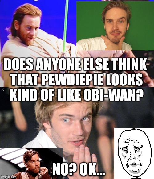 AM I THE FREAKING ONLY ONE THAT SEES IT?! | DOES ANYONE ELSE THINK THAT PEWDIEPIE LOOKS KIND OF LIKE OBI-WAN? NO? OK... | image tagged in pewdiepie,obi wan kenobi,okay | made w/ Imgflip meme maker