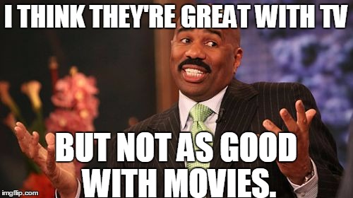 Steve Harvey Meme | I THINK THEY'RE GREAT WITH TV BUT NOT AS GOOD WITH MOVIES. | image tagged in memes,steve harvey | made w/ Imgflip meme maker