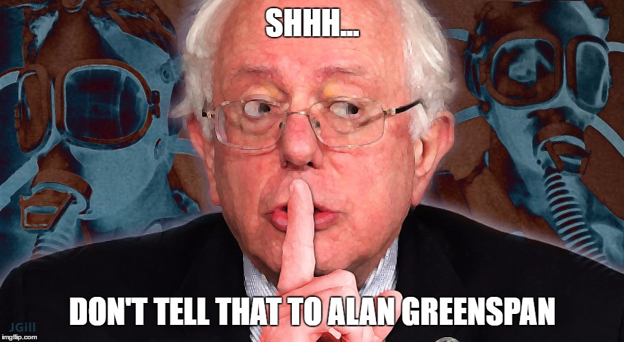 Bernie Shh | SHHH... DON'T TELL THAT TO ALAN GREENSPAN | image tagged in bernie shh | made w/ Imgflip meme maker