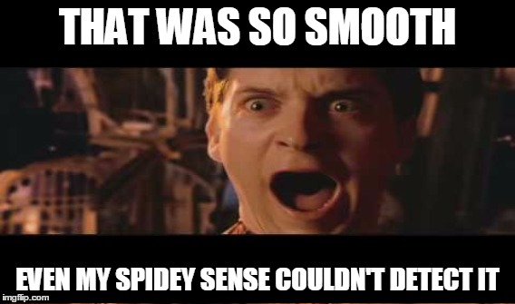 smooth af | THAT WAS SO SMOOTH; EVEN MY SPIDEY SENSE COULDN'T DETECT IT | image tagged in spiderman,smooth,shocked,spidey sense | made w/ Imgflip meme maker