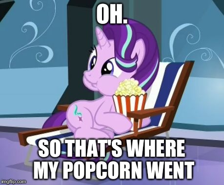 Popcorn Starlight | OH. SO THAT'S WHERE MY POPCORN WENT | image tagged in popcorn starlight | made w/ Imgflip meme maker