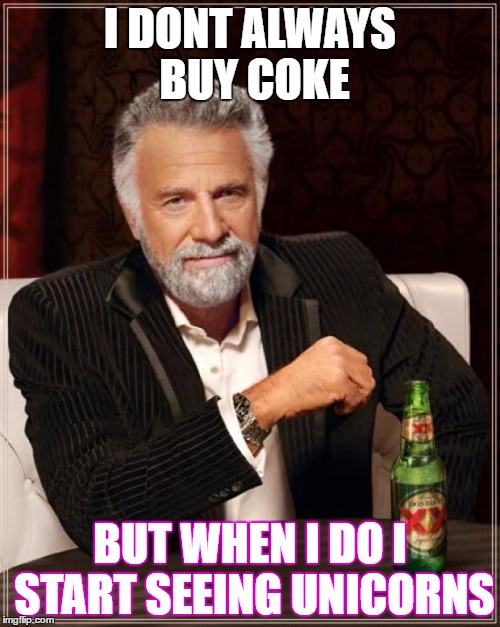 The Most Interesting Man In The World | I DONT ALWAYS BUY COKE; BUT WHEN I DO I START SEEING UNICORNS | image tagged in memes,the most interesting man in the world | made w/ Imgflip meme maker