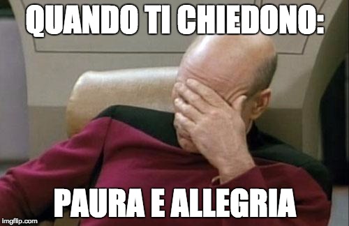 Captain Picard Facepalm | QUANDO TI CHIEDONO:; PAURA E ALLEGRIA | image tagged in memes,captain picard facepalm | made w/ Imgflip meme maker