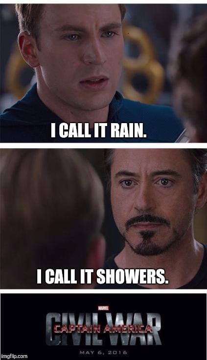 And I thought all the arguments were exhausted... | I CALL IT RAIN. I CALL IT SHOWERS. | image tagged in memes,marvel civil war 1 | made w/ Imgflip meme maker