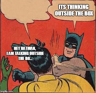 Wenn someone says something wrong | ITS THINKING OUTSIDE THE BOX; HEY BATMAN, I AM TALKING OUTSIDE THE BO... | image tagged in memes,batman slapping robin | made w/ Imgflip meme maker
