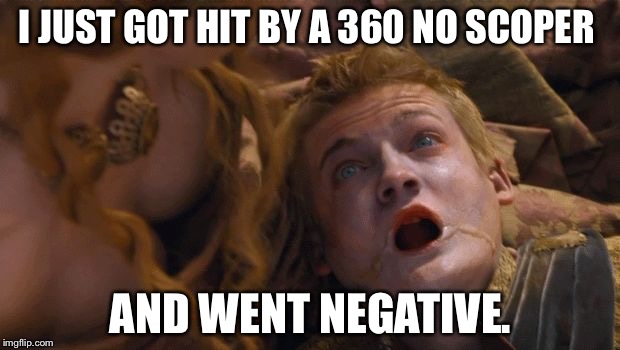 Joffrey Dying | I JUST GOT HIT BY A 360 NO SCOPER; AND WENT NEGATIVE. | image tagged in joffrey dying | made w/ Imgflip meme maker