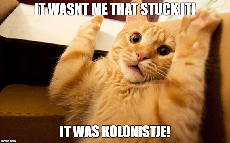 IT WASNT ME THAT STUCK IT! IT WAS KOLONISTJE! | made w/ Imgflip meme maker