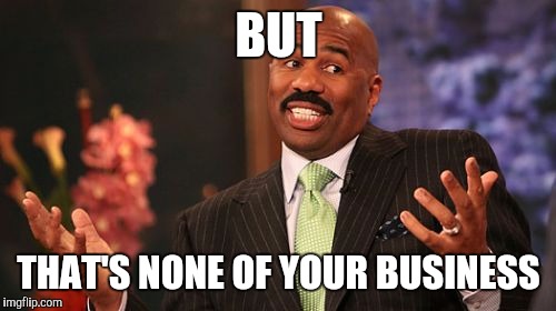 BUT THAT'S NONE OF YOUR BUSINESS | image tagged in memes,steve harvey | made w/ Imgflip meme maker