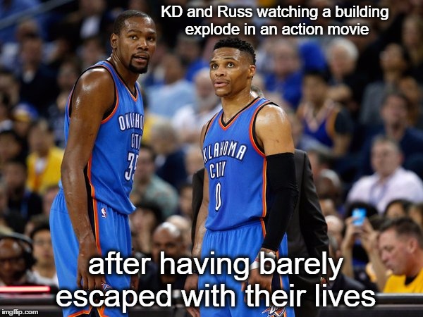 Here goes these two | KD and Russ watching a building explode in an action movie; after having barely escaped with their lives | image tagged in kevin durant | made w/ Imgflip meme maker