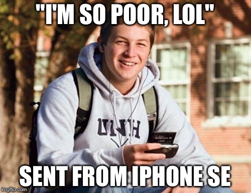College Freshman Meme | "I'M SO POOR, LOL"; SENT FROM IPHONE SE | image tagged in memes,college freshman | made w/ Imgflip meme maker