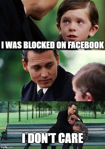 Finding Neverland Meme | I WAS BLOCKED ON FACEBOOK; I DON'T CARE | image tagged in memes,finding neverland | made w/ Imgflip meme maker