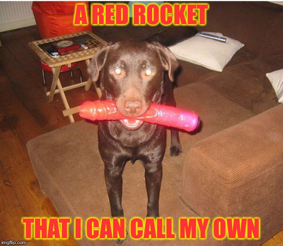 A RED ROCKET THAT I CAN CALL MY OWN | made w/ Imgflip meme maker