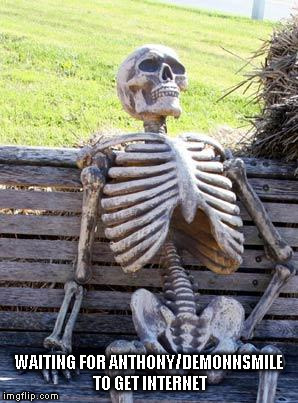 Waiting Skeleton | WAITING FOR ANTHONY/DEMONNSMILE TO GET INTERNET | image tagged in memes,waiting skeleton | made w/ Imgflip meme maker