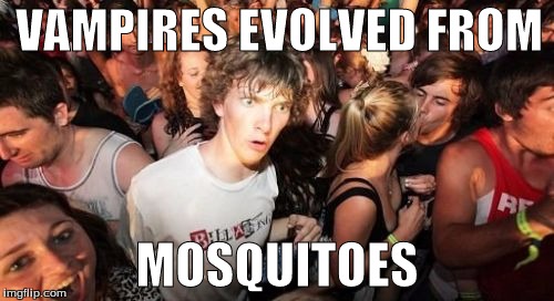 Sudden Clarity Clarence | VAMPIRES EVOLVED FROM; MOSQUITOES | image tagged in memes,sudden clarity clarence | made w/ Imgflip meme maker