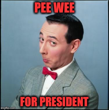 PEE WEE FOR PRESIDENT | made w/ Imgflip meme maker
