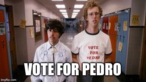 VOTE FOR PEDRO | made w/ Imgflip meme maker