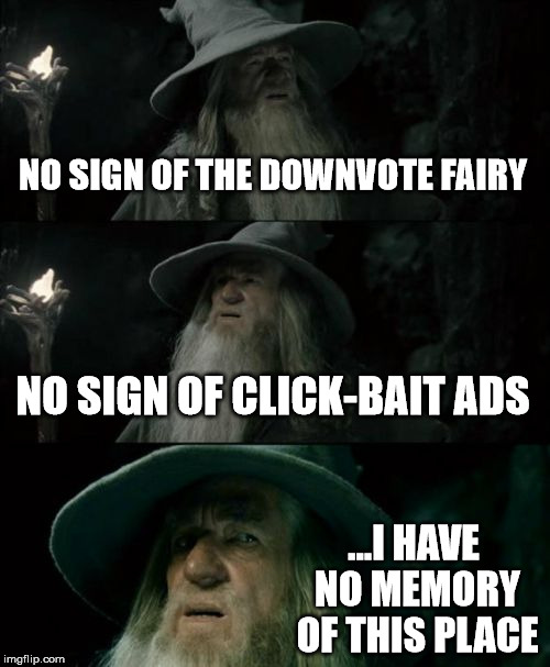 Confused Gandalf | NO SIGN OF THE DOWNVOTE FAIRY; NO SIGN OF CLICK-BAIT ADS; ...I HAVE NO MEMORY OF THIS PLACE | image tagged in memes,confused gandalf | made w/ Imgflip meme maker
