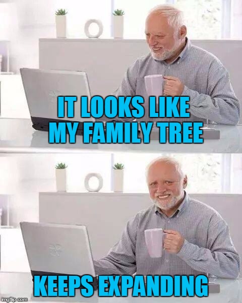 IT LOOKS LIKE MY FAMILY TREE KEEPS EXPANDING | made w/ Imgflip meme maker