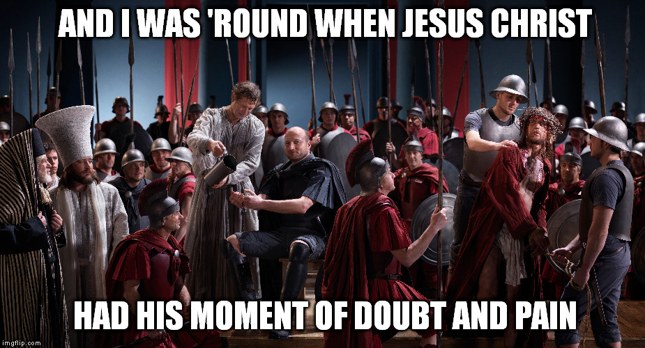 AND I WAS 'ROUND WHEN JESUS CHRIST HAD HIS MOMENT OF DOUBT AND PAIN | made w/ Imgflip meme maker