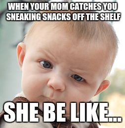 Skeptical Baby |  WHEN YOUR MOM CATCHES YOU SNEAKING SNACKS OFF THE SHELF; SHE BE LIKE... | image tagged in memes,skeptical baby | made w/ Imgflip meme maker