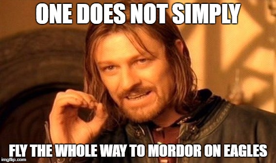 One Does Not Simply | ONE DOES NOT SIMPLY; FLY THE WHOLE WAY TO MORDOR ON EAGLES | image tagged in memes,one does not simply | made w/ Imgflip meme maker