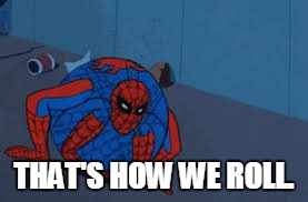 THAT'S HOW WE ROLL. | made w/ Imgflip meme maker