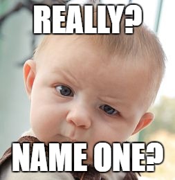 Skeptical Baby Meme | REALLY? NAME ONE? | image tagged in memes,skeptical baby | made w/ Imgflip meme maker
