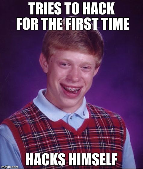 Bad Luck Brian | TRIES TO HACK FOR THE FIRST TIME; HACKS HIMSELF | image tagged in memes,bad luck brian,funny,hackers | made w/ Imgflip meme maker