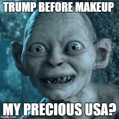 Gollum | TRUMP BEFORE MAKEUP; MY PRECIOUS USA? | image tagged in memes,gollum | made w/ Imgflip meme maker