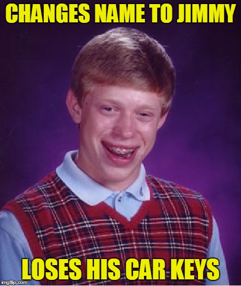 Bad Luck Brian Meme | CHANGES NAME TO JIMMY LOSES HIS CAR KEYS | image tagged in memes,bad luck brian | made w/ Imgflip meme maker