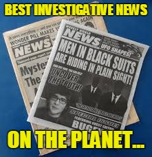 Men In Black | BEST INVESTIGATIVE NEWS; ON THE PLANET... | image tagged in men in black | made w/ Imgflip meme maker