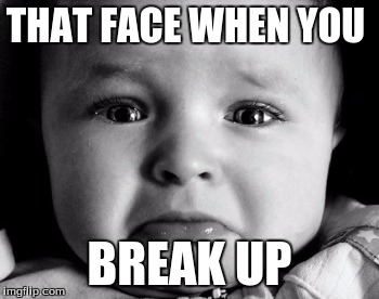 Sad Baby Meme | THAT FACE WHEN YOU; BREAK UP | image tagged in memes,sad baby | made w/ Imgflip meme maker