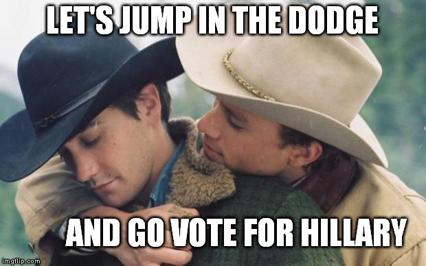 they're going to vote in the next erection  | LET'S JUMP IN THE DODGE; AND GO VOTE FOR HILLARY | image tagged in broke back mountain | made w/ Imgflip meme maker